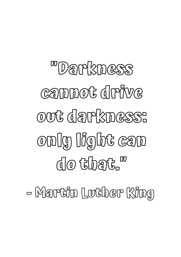 darkness can not drive out darkness only light can do that Martin Luther king quote coloring page for black history month