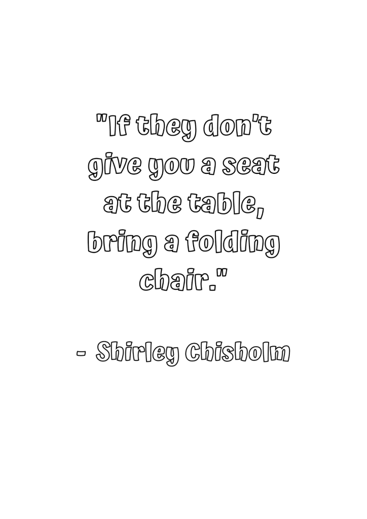 if they don't give you a seat at the table bring a folding chair 