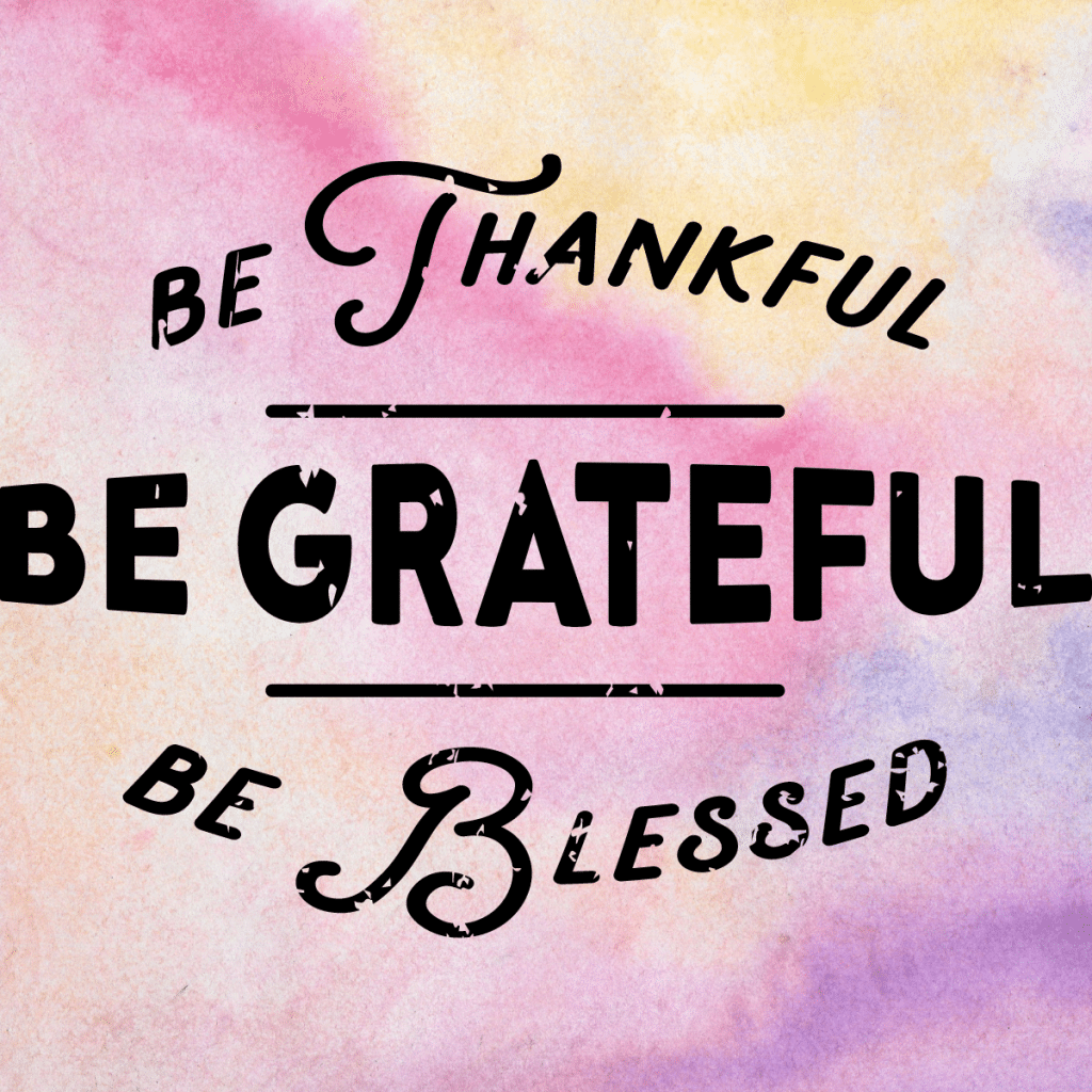 be thankful be grateful be blessed 
