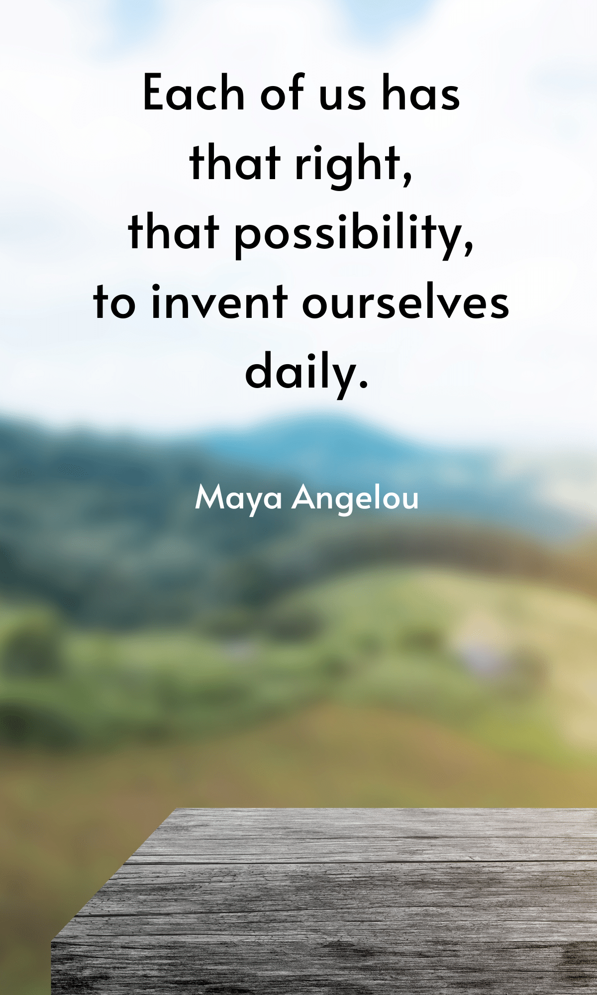 Each of us has that right, that possibility, to invent ourselves daily.