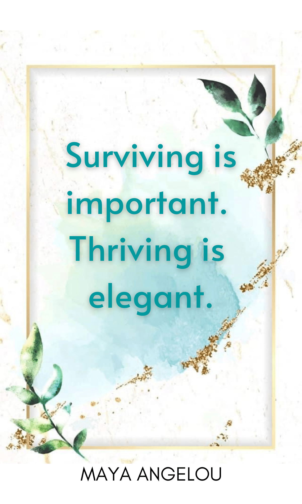 Surviving is important. Thriving is elegant.