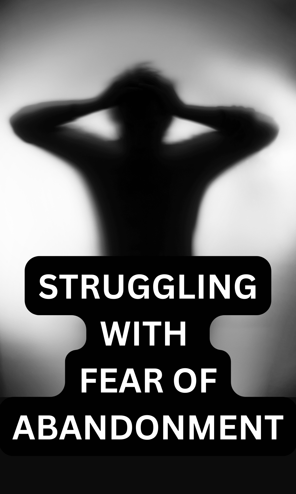 struggling with fear of abandonment signs and symptoms, and strategies to overcome