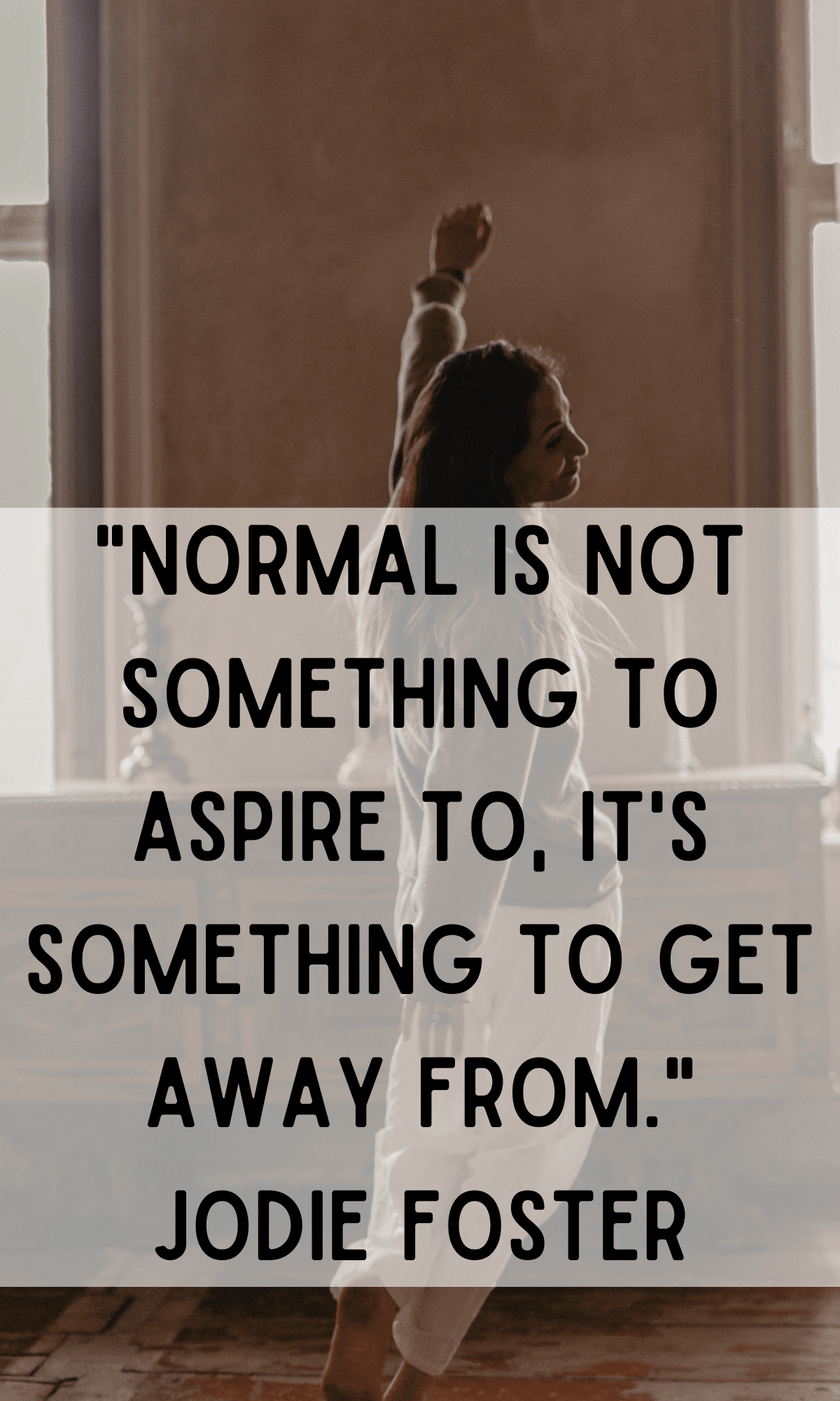 normal is not something to aspire to its something to get away from Jodie foster quote