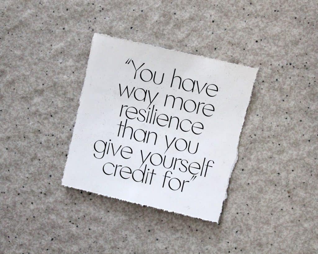 you have way more resilience than you give yourself credit for