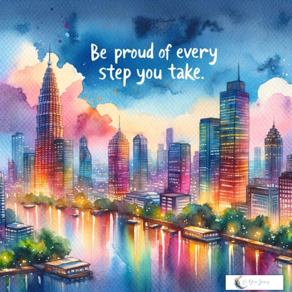 be proud of every step you take