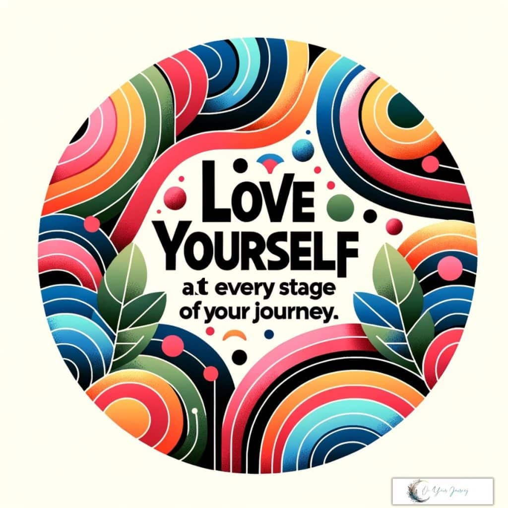 love yourself at every stage of your journey