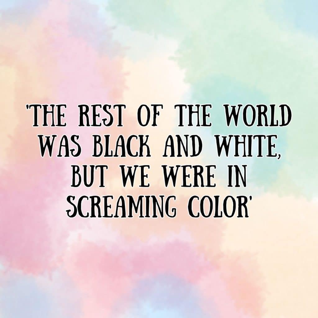 the rest of the world was black and white but we were in screaming color