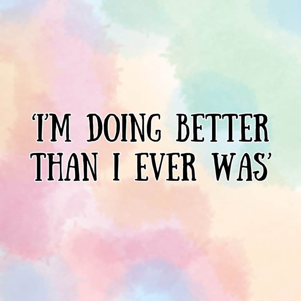 im doing better than I ever was