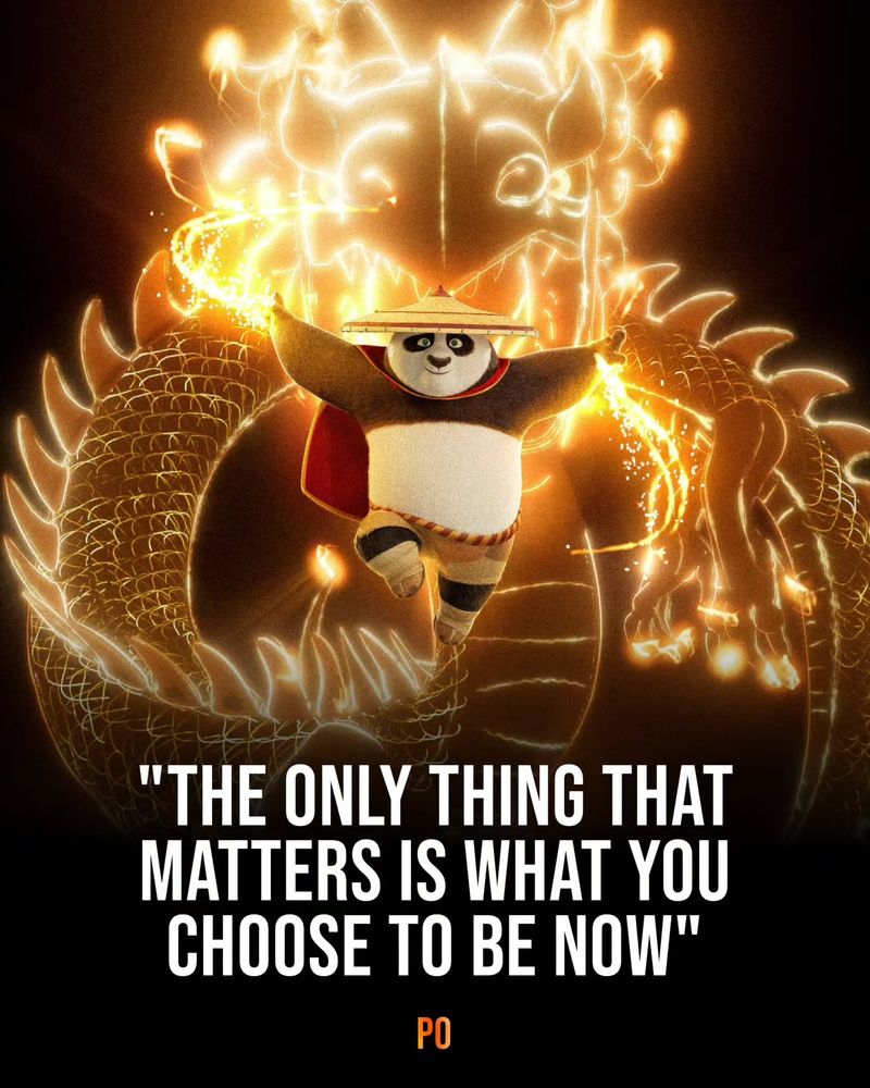 The Only Thing That Matters Is What You Choose to Be Now - Po, Kung Fu Panda