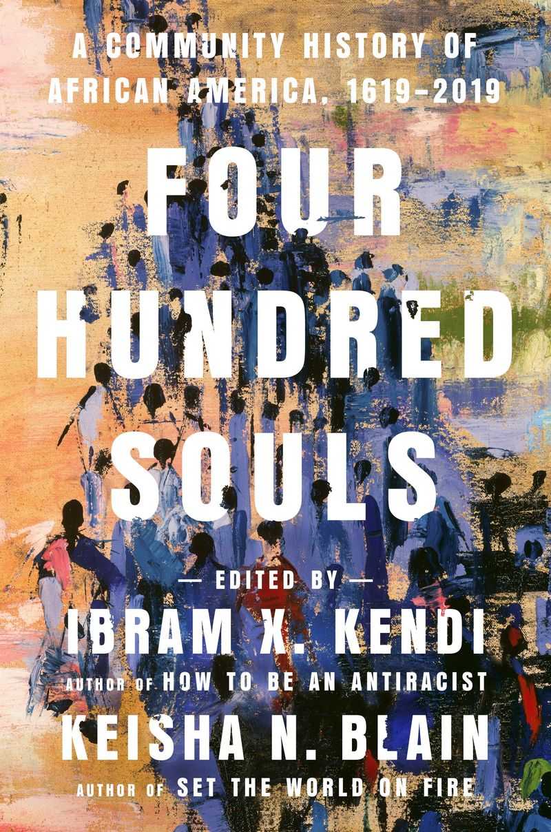 Four Hundred Souls edited by Ibram X. Kendi and Keisha N. Blain